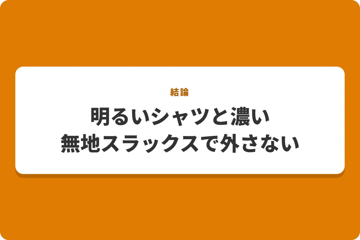 明るいシャツと濃い無地スラックスで外さない